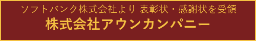 表彰状・感謝状「株式会社アウンカンパニー」ソフトバンク株式会社より9件受領(2017年〜2022年) 表彰状・感謝状「株式会社アウンカンパニー」ソフトバンク株式会社より9件受領(2017年〜2022年)